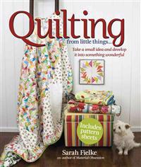Quilting from Little Things... [With Pattern(s)]