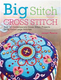 Big Stitch Cross Stitch: Over 30 Contemporary Cross Stitch Projects Using Extra-Large Stitches