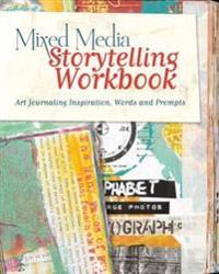 Mixed Media Storytelling Workbook: Art Journaling Inspiration, Words and Prompts