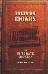 Facts on Cigars for Up to Date Smokers - 1914 Reprint