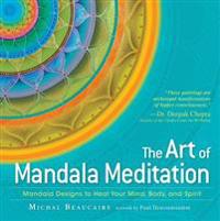 The Art of Mandala Meditation: Mandala Designs to Heal Your Mind, Body, and Spirit