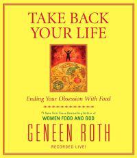 Take Back Your Life: Ending Your Obsession with Food