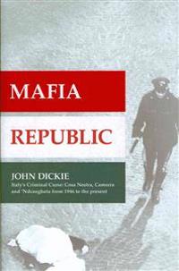 Mafia Republic: Italy's Criminal Curse. Cosa Nostra, 'ndrangheta and Camorra from 1946 to the Present