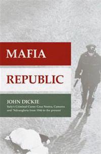 Mafia Republic: Italy's Criminal Curse. Cosa Nostra, 'ndrangheta and Camorra from 1946 to the Present