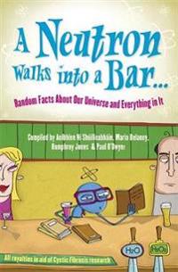 Neutron Walks into a Bar... Random Facts About Our Universe and Everything in it
