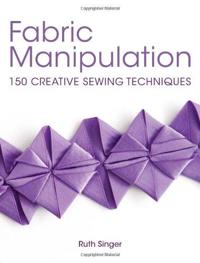 Fabric Manipulation: 150 Creative Sewing Techniques