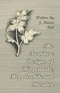 The Furniture Designs of Chippendale, Hepplewhite and Sheraton