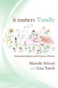 It Matters Totally: Healing Food Addiction with a Course in Miracles