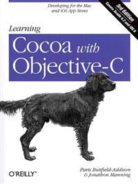 Learning Cocoa with Objective-C: Developing for the Mac and IOS App Stores