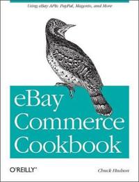 Ebay Commerce Cookbook: Using Ebay APIs: Paypal, Magento and More