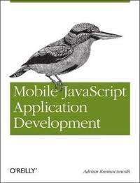Mobile JavaScript Application Development: Bringing Web Programming to Mobile Devices