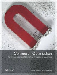 Conversion Optimization: The Art and Science of Converting Prospects to Customers