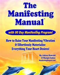 The Manifesting Manual!: How to Raise Your Manifesting Vibration & Effortlessly Materialize Everything Your Heart Desires!