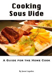 Cooking Sous Vide: A Guide for the Home Cook