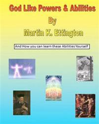 God Like Powers & Abilities: And How You Can Learn These Abilities Yourself