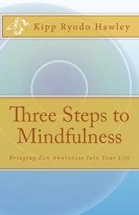 Three Steps to Mindfulness: Bringing Zen Awareness Into Your Life