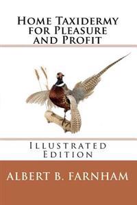 Home Taxidermy for Pleasure and Profit (Illustrated Edition)