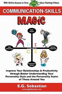 Communication Skills Magic: Improve Your Relationships & Productivity Through Better Understanding Your Personality Style and the Personality Styl