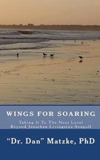 Wings for Soaring: Taking It to the Next Level - Beyond Jonathan Livingston Seagull
