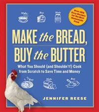 Make the Bread, Buy the Butter: What You Should and Shouldn't Cook from Scratch--Over 120 Recipes for the Best Homemade Foods