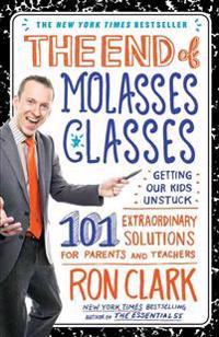 The End of Molasses Classes: Getting Our Kids Unstuck: 101 Extraordinary Solutions for Parents and Teachers