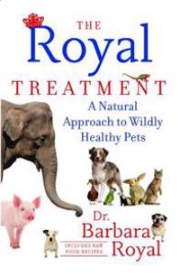 The Royal Treatment: A Natural Approach to Wildly Healthy Pets