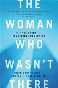 The Woman Who Wasn't There: The True Story of an Incredible Deception