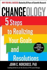 Changeology: 5 Steps to Realizing Your Goals and Resolutions