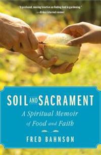 Soil and Sacrament: A Spiritual Memoir of Food and Faith