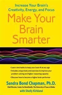 Make Your Brain Smarter: Increase Your Brain's Creativity, Energy, and Focus