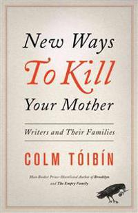 New Ways to Kill Your Mother: Writers and Their Families
