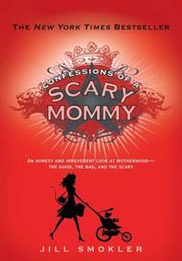 Confessions of a Scary Mommy: An Honest and Irreverent Look at Motherhood: The Good, the Bad, and the Scary