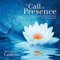 A Call To Presence: Gentle Healing Koans and Meditations  for a Spiritual Life