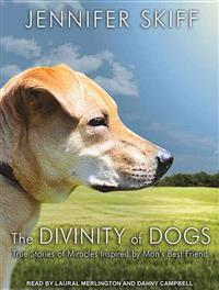 The Divinity of Dogs: True Stories of Miracles Inspired by Man's Best Friend