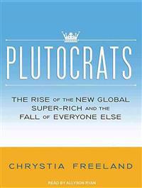 Plutocrats: The Rise of the New Global Super-Rich and the Fall of Everyone Else