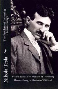Nikola Tesla: The Problem of Increasing Human Energy (Illustrated Edition)