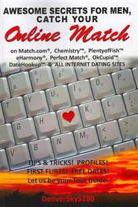 Awesome Secrets for Men, Catch Your Online Match: On Match.Com, Chemistry, Plentyoffish, Eharmony, Perfect Match, Okcupid, Datehookup, and All Interne