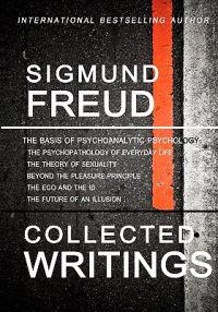 Sigmund Freud Collected Writings: The Psychopathology of Everyday Life, the Theory of Sexuality, Beyond the Pleasure Principle, the Ego and the Id, an