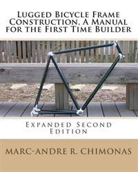 Lugged Bicycle Frame Construction, a Manual for the First Time Builder: Expanded Second Edition