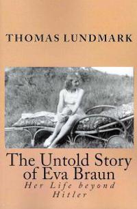 The Untold Story of Eva Braun: Her Life Beyond Hitler