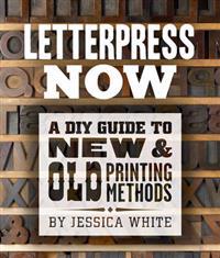 Letterpress Now: A DIY Guide to New & Old Printing Methods
