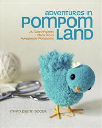 Adventures in Pompom Land: 25 Cute Projects Made from Handmade Pompoms