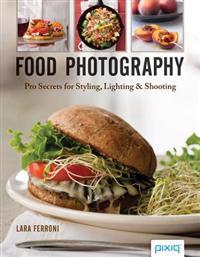 Food Photography: Pro Secrets for Styling, Lighting & Shooting