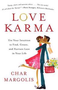 Love Karma: Use Your Intuition to Find, Create, and Nurture Love in Your Life