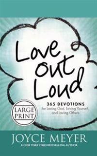 Love Out Loud: 365 Devotions for Loving God, Loving Yourself, and Loving Others