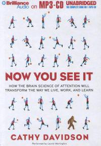 Now You See It: How the Brain Science of Attention Will Transform the Way We Live, Work, and Learn