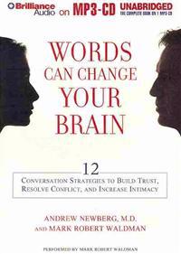 Words Can Change Your Brain: 12 Conversation Strategies to Build Trust, Resolve Conflict, and Increase Intimacy