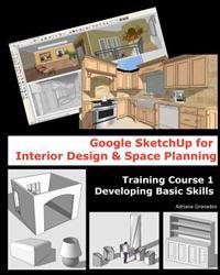 Google Sketchup for Interior Design & Space Planning: Training Course 1. Developing Basic Skills