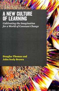 A New Culture of Learning: Cultivating the Imagination for a World of Constant Change