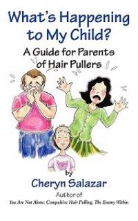 What's Happening to My Child? a Guide for Parents of Hair Pullers